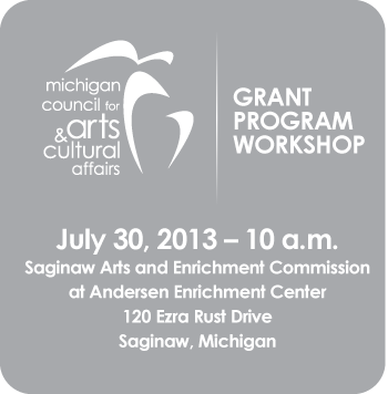 MCACA Grant Program Workshop; July 30, 2013; 10 a.m.; Anderson Enrichment Center; Saginaw, Michigan